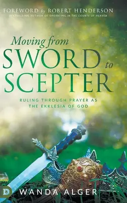 A kardtól a jogarig: Uralkodás az imádságon keresztül, mint Isten Eklézsiája - Moving from Sword to Scepter: Rule Through Prayer as the Ekklesia of God