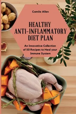 Egészséges gyulladáscsökkentő étrendterv: 50 recept innovatív gyűjteménye az immunrendszer meggyógyításához - Healthy Anti-Inflammatory Diet Plan: An Innovative Collection of 50 Recipes to Heal your Immune System