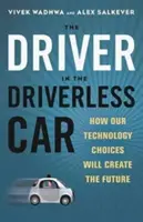 A sofőr a vezető nélküli autóban: Hogyan alakítják a jövőnket a technológiai döntéseink - Driver in the Driverless Car: How Our Technology Choices Will Create the Future