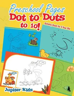 A Dot to Dots to Dots to 10! óvodai oldalai: Tevékenység könyv 4 éveseknek - Preschool Pages of Dot to Dots to 10!: Activity Book for 4 Year Old