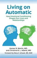 Automatikusan élni: Hogyan alakítja életünket és kapcsolatainkat az érzelmi kondicionálás - Living on Automatic: How Emotional Conditioning Shapes Our Lives and Relationships