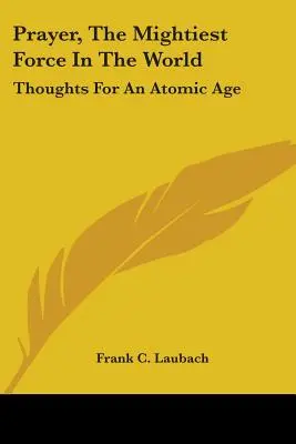 Imádság, a világ leghatalmasabb ereje: Gondolatok az atomkorszakhoz - Prayer, The Mightiest Force In The World: Thoughts For An Atomic Age