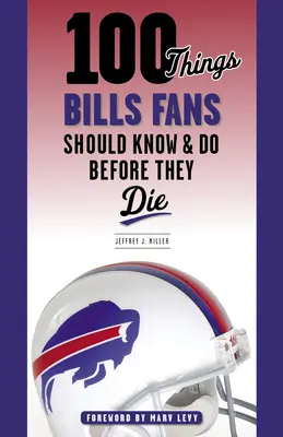 100 dolog, amit a Bills szurkolóknak tudniuk és meg kell tenniük, mielőtt meghalnak - 100 Things Bills Fans Should Know & Do Before They Die