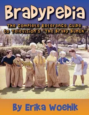 Bradypedia: The Complete Reference Guide to Television's the Brady Bunch: The Complete Reference Guide to the Television's the Brady Bunch - Bradypedia: The Complete Reference Guide to Television's the Brady Bunch