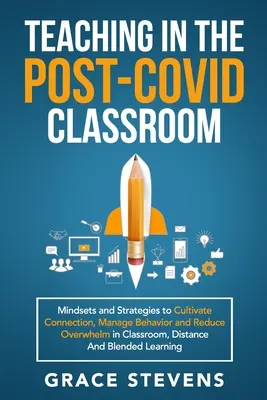 Tanítás a Covid utáni osztályteremben: Mindsets and Strategies to Cultivate Connection, Manage Behavior and Reduce Overwhelm a Classroom, Distance and - Teaching in the Post Covid Classroom: Mindsets and Strategies to Cultivate Connection, Manage Behavior and Reduce Overwhelm in Classroom, Distance and