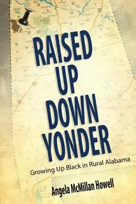 Raised Up Down Yonder: Fekete felnőttek Alabama vidéki részén - Raised Up Down Yonder: Growing Up Black in Rural Alabama