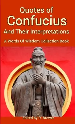 Konfuciusz idézetei és értelmezéseik, A bölcsesség szavai gyűjteményes könyv - Quotes of Confucius And Their Interpretations, A Words Of Wisdom Collection Book