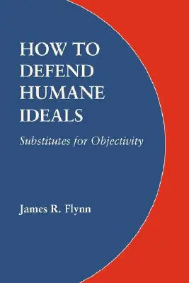 Hogyan védjük meg az emberi eszméket: Az objektivitás helyettesítői - How to Defend Humane Ideals: Substitutes for Objectivity