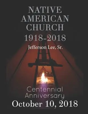 Amerikai őslakosok egyháza 1918-2018: Százéves évforduló - Native American Church 1918-2018: Centennial Anniversary