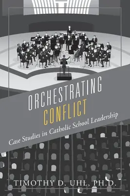 A konfliktus megszervezése: Esettanulmányok a katolikus iskolavezetésről - Orchestrating Conflict: Case Studies in Catholic School Leadership