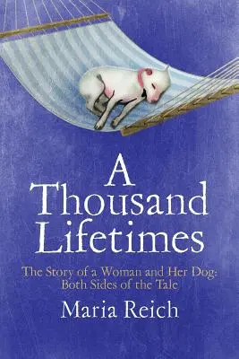 Ezer élet: Egy nő és a kutyája története: A történet mindkét oldala - A Thousand LIfetimes: The Story of a Woman and Her Dog: Both Sides of the Tale