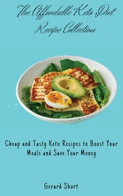 The Affordable Keto Diet Recept Collection: Olcsó és ízletes keto-receptek az étkezések fokozásához és a pénz megtakarításához - The Affordable Keto Diet Recipe Collection: Cheap and Tasty Keto Recipes to Boost Your Meals and Save Your Money
