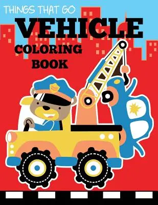 Járművek színezőkönyv: Things That Go Transportation Coloring Book for Kids with Cars, Trucks, Helicopters, Motorcycles, Tractors, Planes, an - Vehicle Coloring Book: Things That Go Transportation Coloring Book for Kids with Cars, Trucks, Helicopters, Motorcycles, Tractors, Planes, an