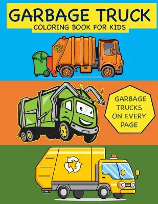 Szemeteskocsi színezőkönyv gyerekeknek Szemeteskocsik minden oldalon: Színezőkönyv kisgyermekeknek, óvodásoknak, kisiskolásoknak, óvodásoknak - Garbage Truck Coloring Book for Kids Garbage Trucks on Every Page: Coloring Book for Toddlers, Preschool, Kindergarten