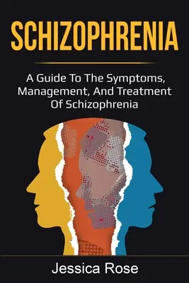 Skizofrénia: A Guide to the Symptoms, Management, and Treatment of Schizophrenia (Útmutató a skizofrénia tüneteihez, kezeléséhez és kezeléséhez) - Schizophrenia: A Guide to the Symptoms, Management, and Treatment of Schizophrenia