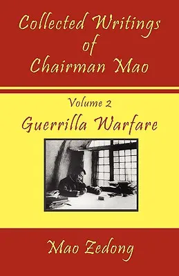 Mao elnök összegyűjtött írásai: Volume 2 - Guerilla Warfare - Collected Writings of Chairman Mao: Volume 2 - Guerrilla Warfare