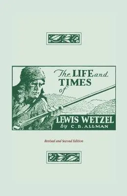 Lewis Wetzel élete és kora: Felülvizsgált és második kiadás - The Life and Times of Lewis Wetzel: Revised and Second Edition