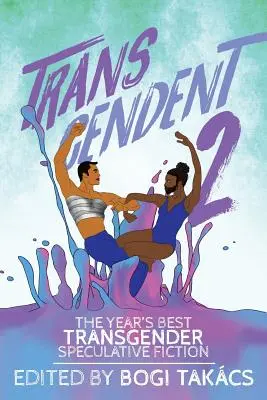 Transzcendens 2: Az év legjobb transznemű spekulatív fikciói - Transcendent 2: The Year's Best Transgender Speculative Fiction