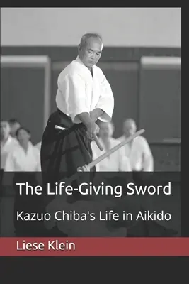 Az életadó kard: Kazuo Chiba élete az aikidóban - The Life-Giving Sword: Kazuo Chiba's Life in Aikido