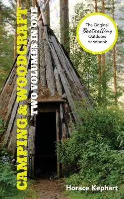 Kempingezés és faművesség: Kézikönyv a kempingezők és a vadonban utazók számára (2 kötet 1-ben) - Camping and Woodcraft: A Handbook for Vacation Campers and for Travelers in the Wilderness (2 Volumes in 1)