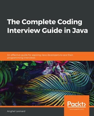 The Complete Coding Interview Guide in Java (A teljes kódolási interjúkalauz Java nyelven): Hatékony útmutató a feltörekvő Java-fejlesztők számára a programozói interjúk sikeres teljesítéséhez - The Complete Coding Interview Guide in Java: An effective guide for aspiring Java developers to ace their programming interviews