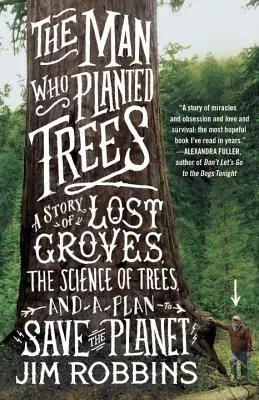 Az ember, aki fákat ültetett: Az elveszett ligetek története, a fák tudománya és egy terv a bolygó megmentésére - The Man Who Planted Trees: A Story of Lost Groves, the Science of Trees, and a Plan to Save the Planet