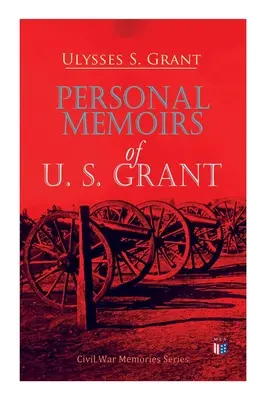 U. S. Grant személyes emlékiratai: Grant Grant Grant: Civil War Memories Series: Civil War Memories Series - Personal Memoirs of U. S. Grant: Civil War Memories Series