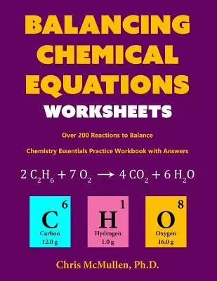 Kémiai egyenletek egyensúlyozása feladatlapok (Több mint 200 reakció egyensúlyozása): Kémiai alapismeretek gyakorlati munkafüzet válaszokkal - Balancing Chemical Equations Worksheets (Over 200 Reactions to Balance): Chemistry Essentials Practice Workbook with Answers