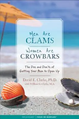 A férfiak kagylók, a nők feszítővasak: A férfi megnyílására való rávezetés szabályai és tilalmai - Men Are Clams, Women Are Crowbars: The DOS and Don'ts of Getting Your Man to Open Up