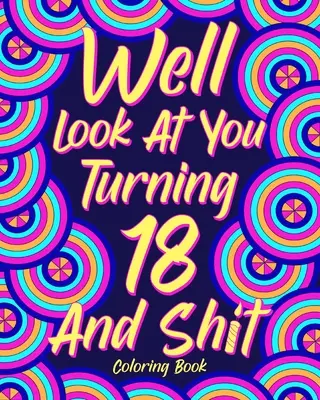 Well Look at You Turning 18 and Shit Színezőkönyv - Well Look at You Turning 18 and Shit Coloring Book