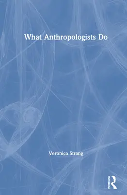 Mit csinálnak az antropológusok - What Anthropologists Do