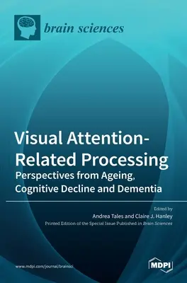 Vizuális figyelemhez kapcsolódó feldolgozás: Az öregedés, a kognitív hanyatlás és a demencia perspektívái - Visual Attention-Related Processing: Perspectives from Ageing, Cognitive Decline and Dementia