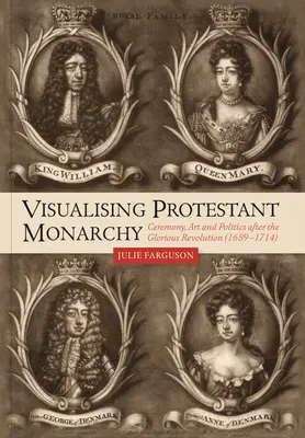 A protestáns monarchia vizualizálása: Szertartás, művészet és politika a dicsőséges forradalom után (1689-1714) - Visualising Protestant Monarchy: Ceremony, Art and Politics After the Glorious Revolution (1689-1714)