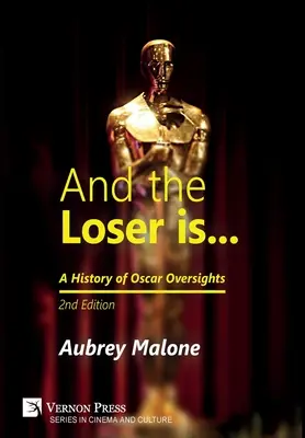 És a vesztes: A History of Oscar Oversights: 2. kiadás - And the Loser is: A History of Oscar Oversights: 2nd Edition