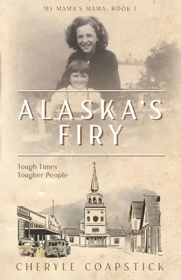 Az én anyukám mamája 1. könyv: Alaszkai tüzes: Kemény idők keményebb emberek - My Mama's Mama Book 1: Alaska's Firy: Tough Times Tougher People