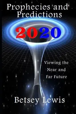 2020-as próféciák és jóslatok: Víziók a közeli és távoli jövőről - 2020 Prophecies and Predictions: Visions of the Near and Far Future