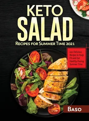 Keto saláta receptek a nyári időszakra 2021: 100 finom recept, hogy fitt és egészséges maradj a nyári időszakban - Keto Salad Recipes For Summer Time 2021: 100 delicious recipes to keep fit and healthy during summer time
