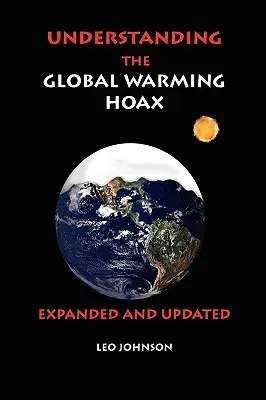 A globális felmelegedéssel kapcsolatos átverés megértése: Kibővített és frissített - Understanding the Global Warming Hoax: Expanded and Updated