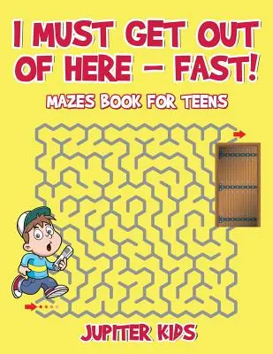 Ki kell jutnom innen - gyorsan! Mazes Book for Teens - I Must Get Out of Here - Fast! Mazes Book for Teens