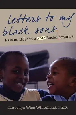 Levelek fekete fiaimnak: Fiúk nevelése a poszt-rasszista Amerikában - Letters to My Black Sons: Raising Boys in a Post-Racial America