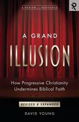 A Grand Illusion: Hogyan ássa alá a progresszív kereszténység a bibliai hitet? - A Grand Illusion: How Progressive Christianity Undermines Biblical Faith