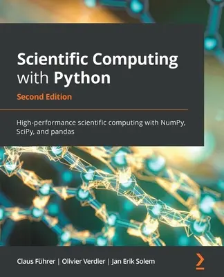 Tudományos számítások Python nyelvvel - Második kiadás: Nagy teljesítményű tudományos számítások a NumPy, SciPy és pandas segítségével - Scientific Computing with Python - Second Edition: High-performance scientific computing with NumPy, SciPy, and pandas