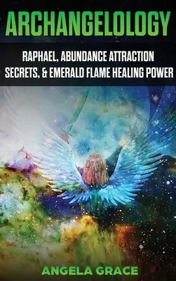 Arkangyalológia: Ráfáel, a bőség vonzásának titkai és a smaragdzöld láng gyógyító ereje - Archangelology: Raphael, Abundance Attraction Secrets, & Emerald Flame Healing Power