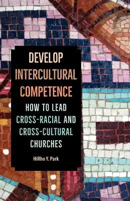 Interkulturális kompetencia fejlesztése: Hogyan vezessünk faj- és kultúraközi gyülekezeteket? - Develop Intercultural Competence: How to Lead Cross-Racial and Cross-Cultural Churches