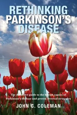 A Parkinson-kór újragondolása: A Parkinson-kór ismert okainak és a visszafordítás bevált stratégiáinak végleges útmutatója - Rethinking Parkinson's Disease: The definitive guide to the known causes of Parkinson's disease and proven reversal strategies