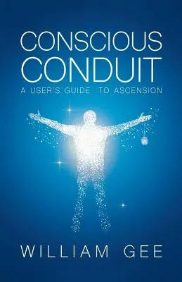 Conscous Conduit: Egy felhasználói útmutató a felemelkedéshez - Conscous Conduit: A User's Guide to Ascension