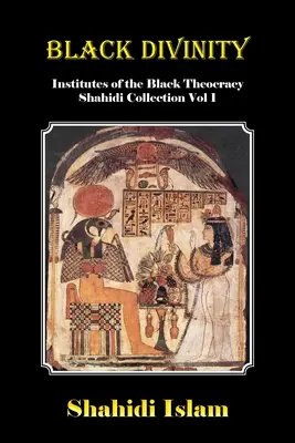 Black Divinity: A fekete teokrácia intézetei Shahidi-gyűjtemény 1. kötet - Black Divinity: Institutes of the Black Theocracy Shahidi Collection Vol 1