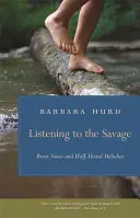 A vadak meghallgatása: Folyami hangjegyek és félhangos dallamok - Listening to the Savage: River Notes and Half-Heard Melodies