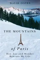 A párizsi hegyek: Hogyan írta át az életemet az áhítat és a csoda - The Mountains of Paris: How Awe and Wonder Rewrote My Life