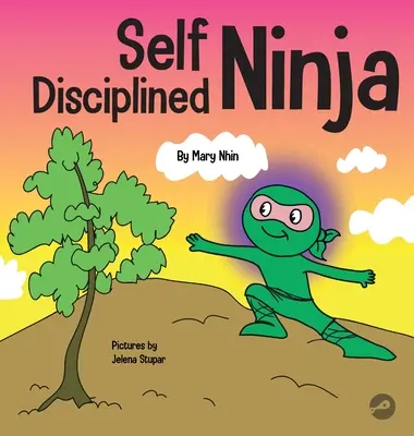 Önfegyelmezett nindzsa: Gyermekkönyv az akaraterő fejlesztéséről - Self Disciplined Ninja: A Children's Book About Improving Willpower